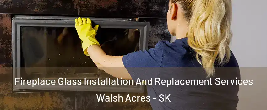  Fireplace Glass Installation And Replacement Services Walsh Acres - SK