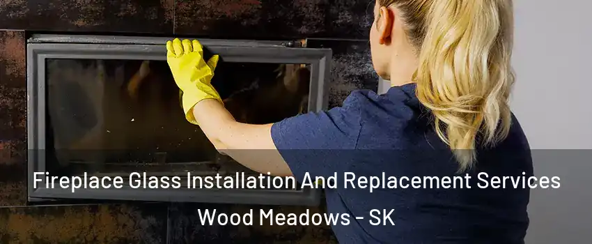  Fireplace Glass Installation And Replacement Services Wood Meadows - SK