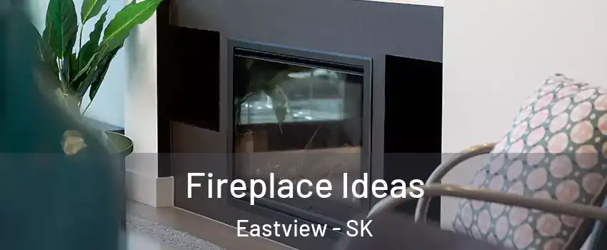  Fireplace Ideas Eastview - SK