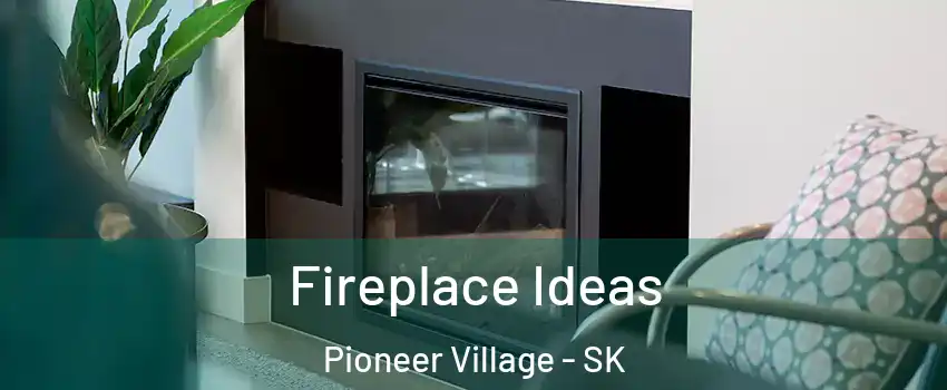  Fireplace Ideas Pioneer Village - SK
