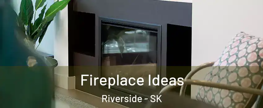  Fireplace Ideas Riverside - SK