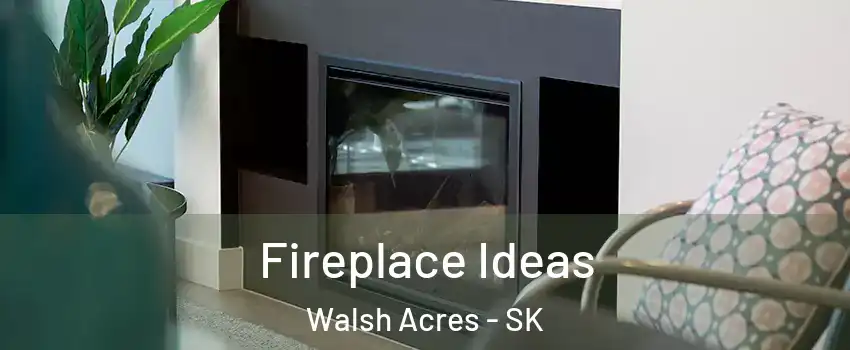  Fireplace Ideas Walsh Acres - SK
