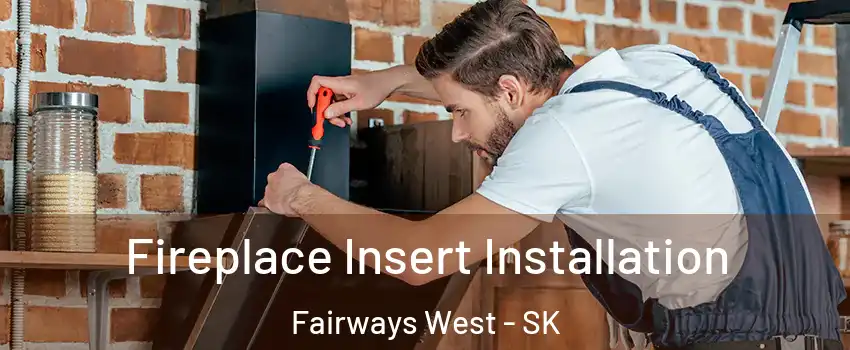  Fireplace Insert Installation Fairways West - SK