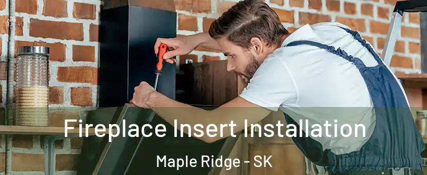  Fireplace Insert Installation Maple Ridge - SK