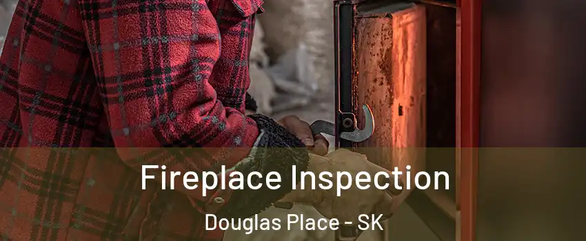  Fireplace Inspection Douglas Place - SK