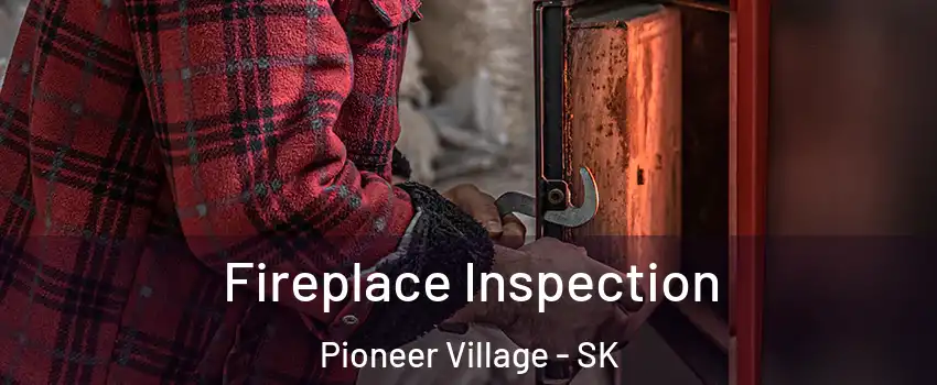  Fireplace Inspection Pioneer Village - SK