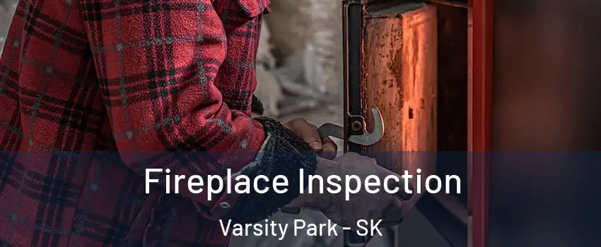  Fireplace Inspection Varsity Park - SK
