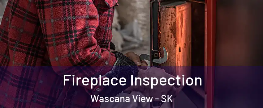  Fireplace Inspection Wascana View - SK
