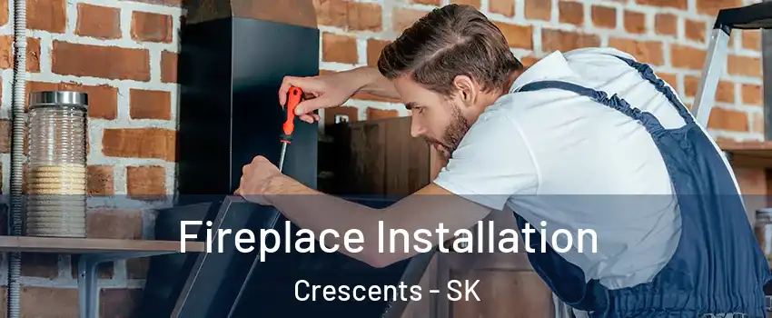 Fireplace Installation Crescents - SK