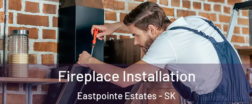  Fireplace Installation Eastpointe Estates - SK