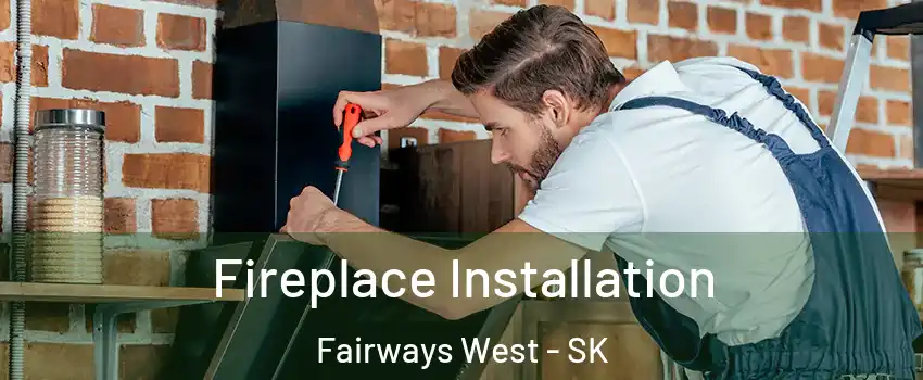  Fireplace Installation Fairways West - SK