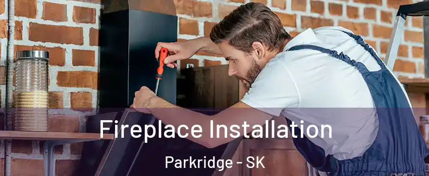  Fireplace Installation Parkridge - SK