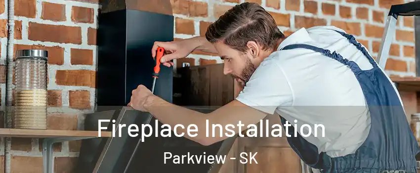  Fireplace Installation Parkview - SK