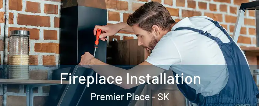  Fireplace Installation Premier Place - SK