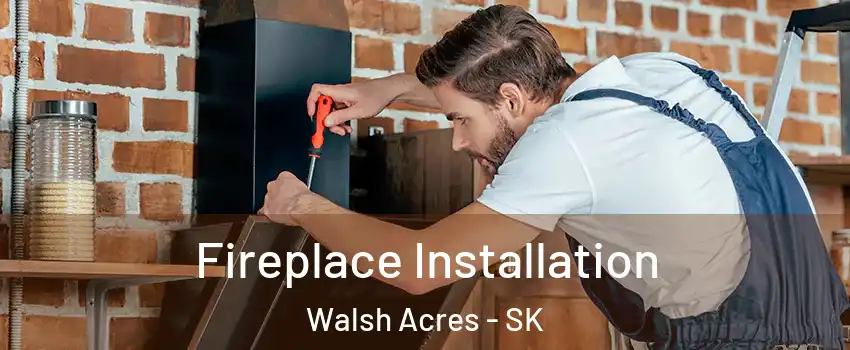  Fireplace Installation Walsh Acres - SK