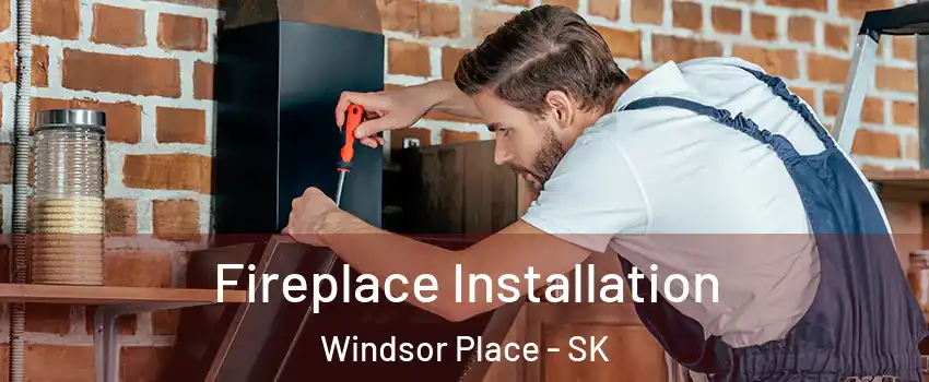  Fireplace Installation Windsor Place - SK