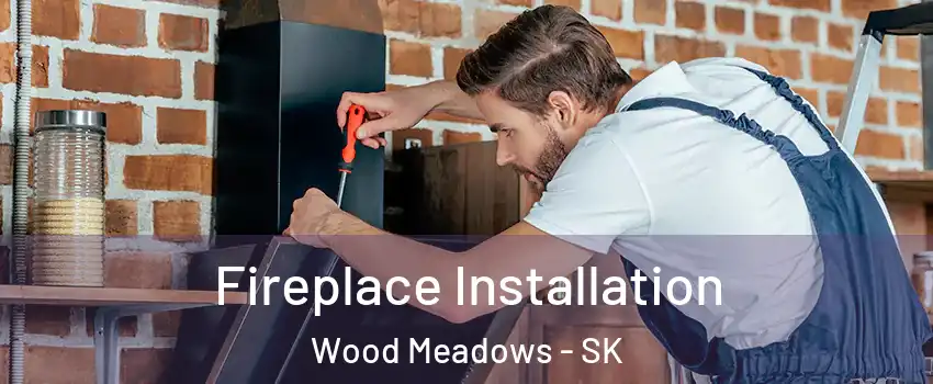  Fireplace Installation Wood Meadows - SK
