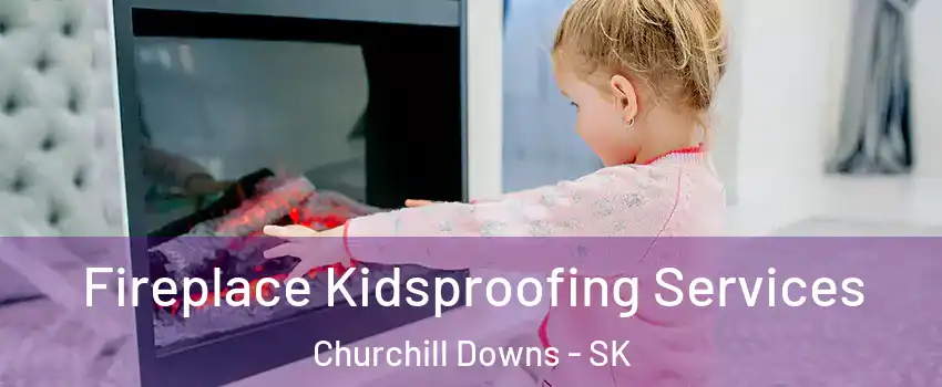  Fireplace Kidsproofing Services Churchill Downs - SK