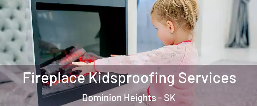  Fireplace Kidsproofing Services Dominion Heights - SK
