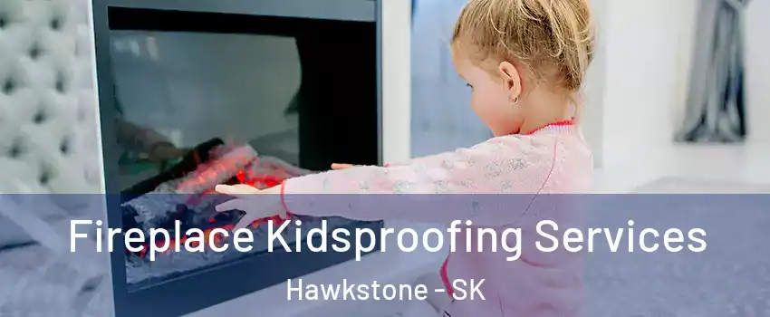  Fireplace Kidsproofing Services Hawkstone - SK