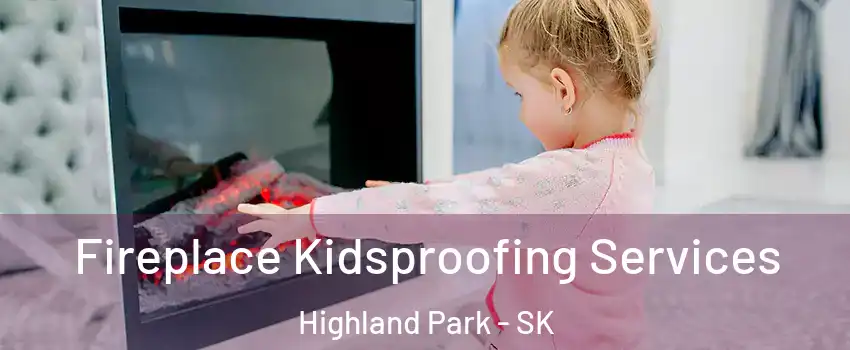  Fireplace Kidsproofing Services Highland Park - SK