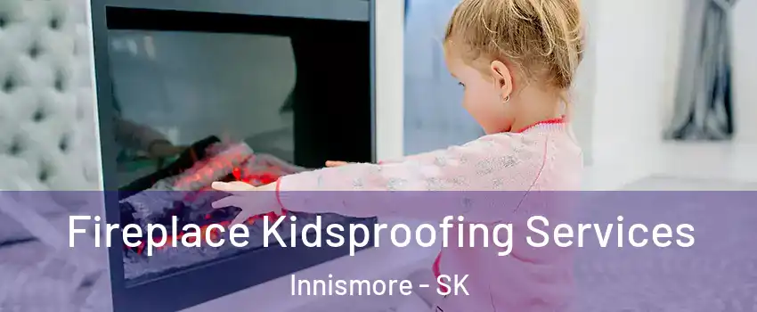  Fireplace Kidsproofing Services Innismore - SK
