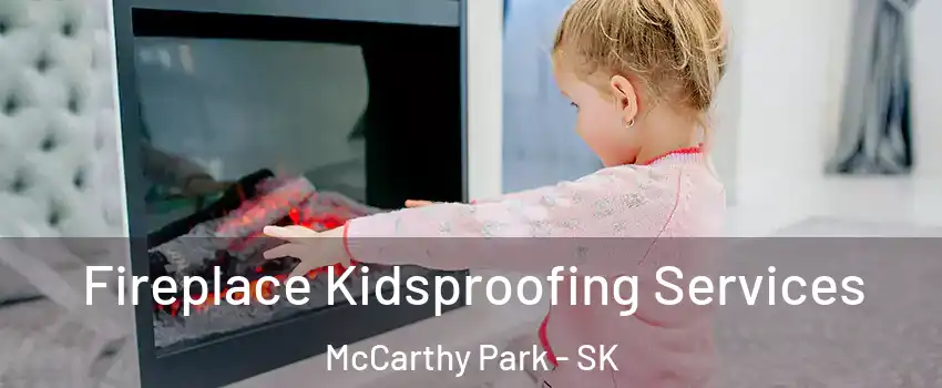  Fireplace Kidsproofing Services McCarthy Park - SK