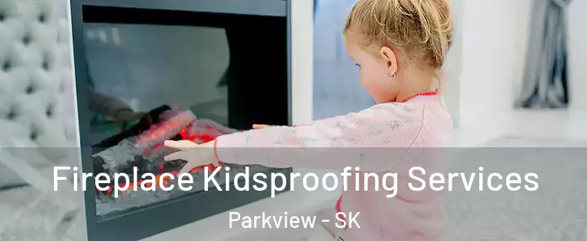  Fireplace Kidsproofing Services Parkview - SK