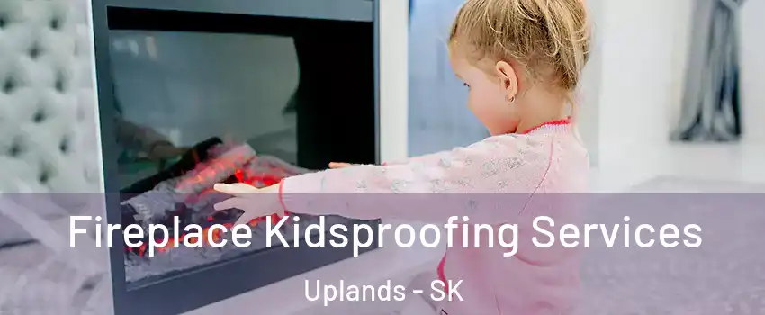  Fireplace Kidsproofing Services Uplands - SK