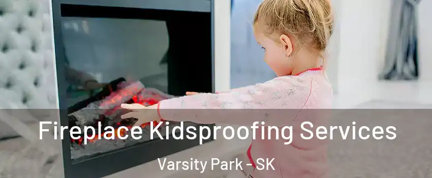  Fireplace Kidsproofing Services Varsity Park - SK