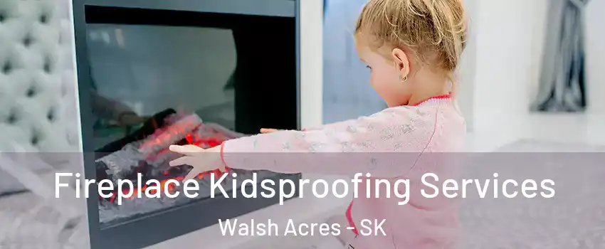  Fireplace Kidsproofing Services Walsh Acres - SK