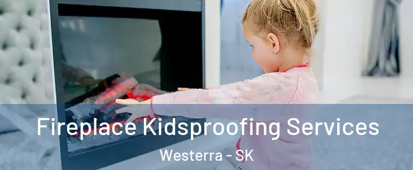  Fireplace Kidsproofing Services Westerra - SK