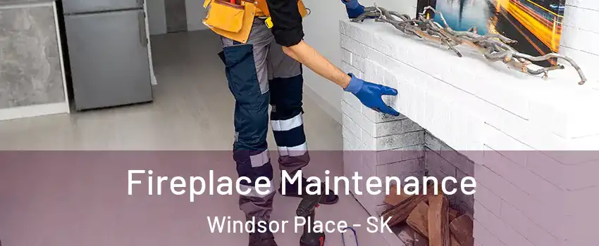  Fireplace Maintenance Windsor Place - SK