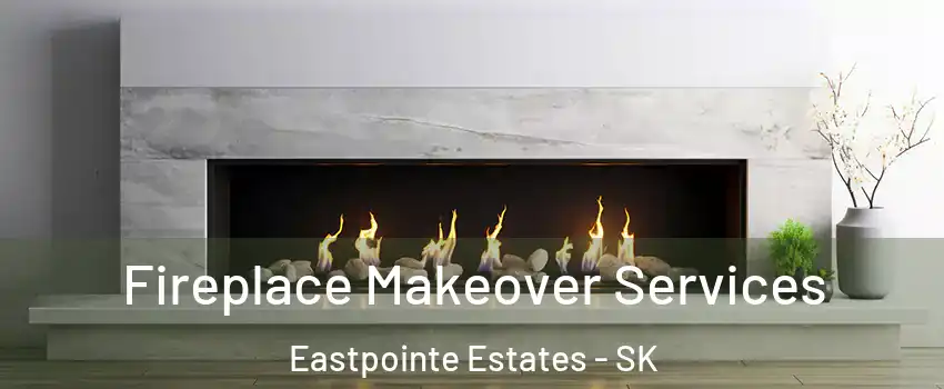 Fireplace Makeover Services Eastpointe Estates - SK