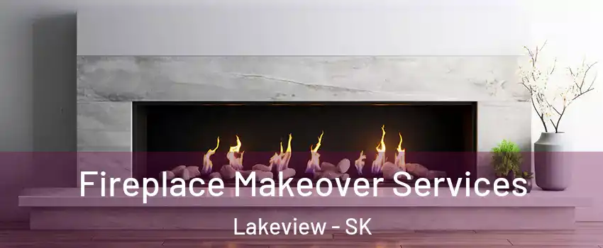 Fireplace Makeover Services Lakeview - SK