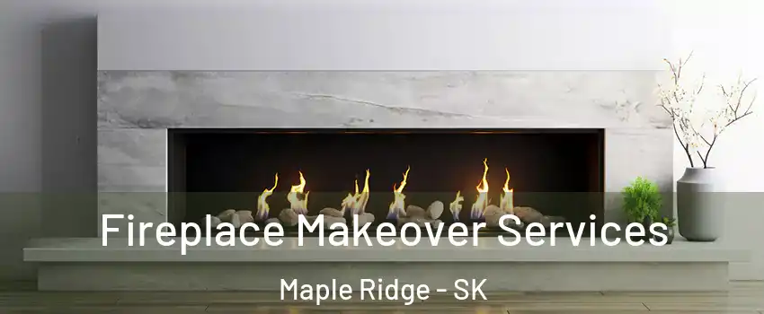 Fireplace Makeover Services Maple Ridge - SK
