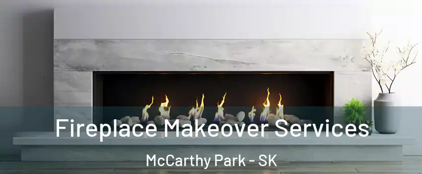 Fireplace Makeover Services McCarthy Park - SK