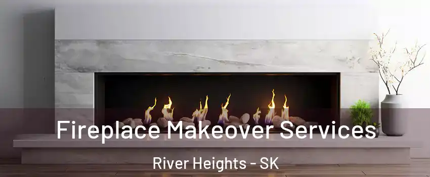 Fireplace Makeover Services River Heights - SK