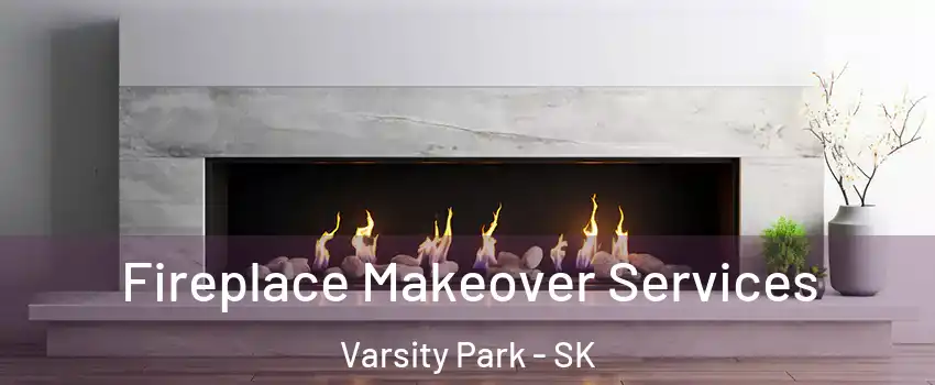 Fireplace Makeover Services Varsity Park - SK