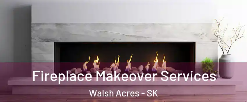 Fireplace Makeover Services Walsh Acres - SK