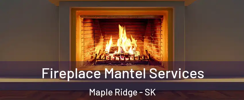  Fireplace Mantel Services Maple Ridge - SK