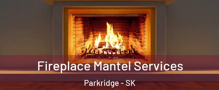  Fireplace Mantel Services Parkridge - SK