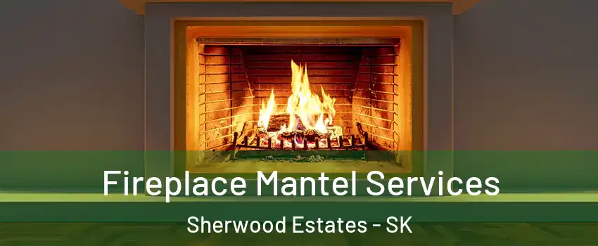  Fireplace Mantel Services Sherwood Estates - SK