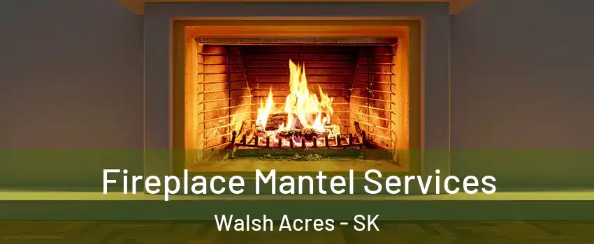  Fireplace Mantel Services Walsh Acres - SK
