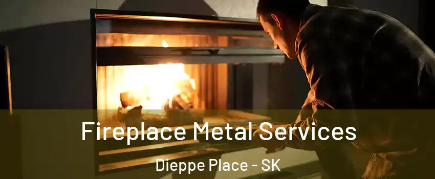 Fireplace Metal Services Dieppe Place - SK