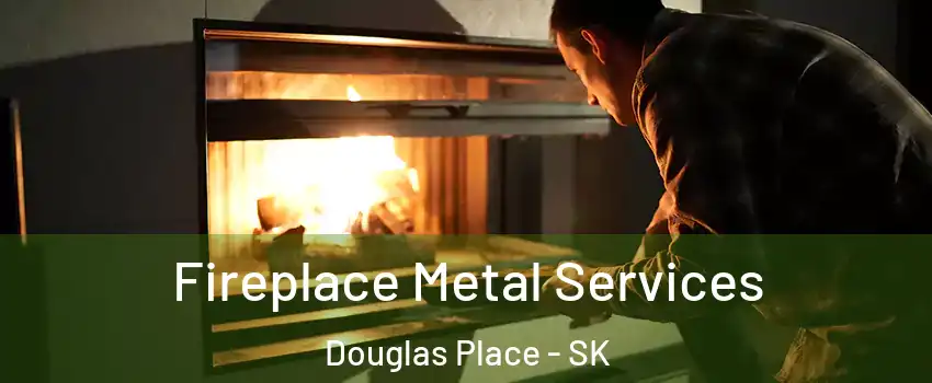 Fireplace Metal Services Douglas Place - SK