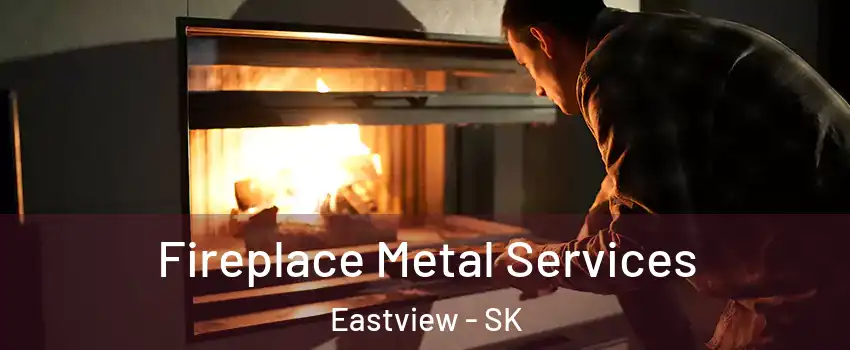 Fireplace Metal Services Eastview - SK