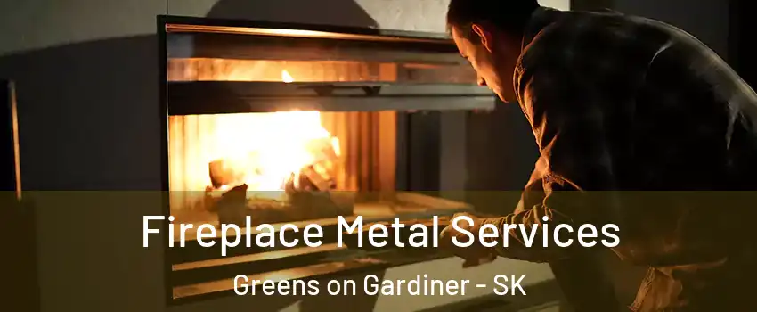 Fireplace Metal Services Greens on Gardiner - SK