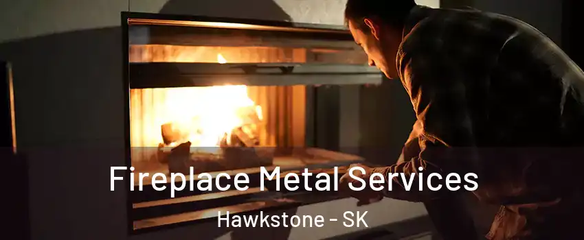 Fireplace Metal Services Hawkstone - SK