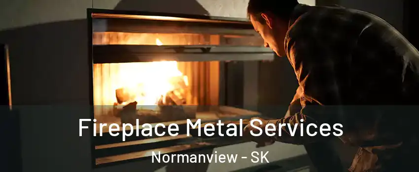 Fireplace Metal Services Normanview - SK